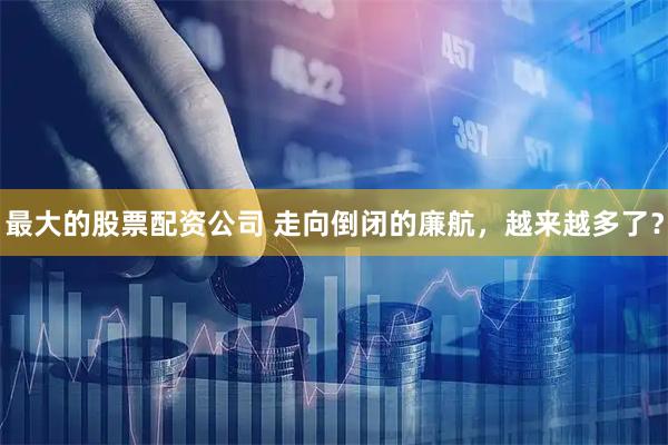最大的股票配资公司 走向倒闭的廉航，越来越多了？